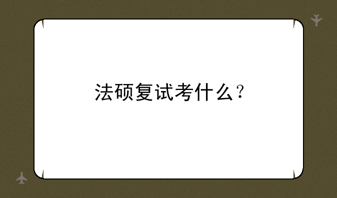 法硕复试考什么？