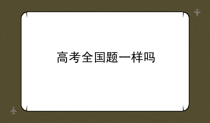 高考全国题一样吗