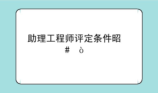 助理工程师评定条件是什么？