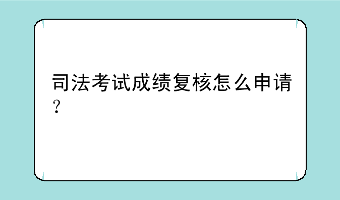 司法考试成绩复核怎么申请？