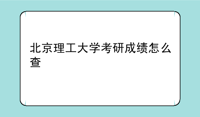 北京理工大学考研成绩怎么查