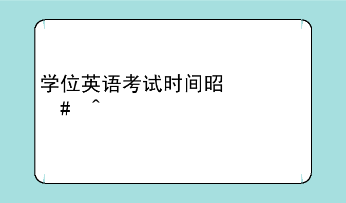 学位英语考试时间是什么时候