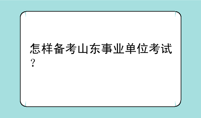怎样备考山东事业单位考试？