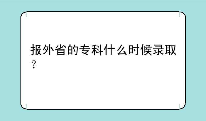 报外省的专科什么时候录取？