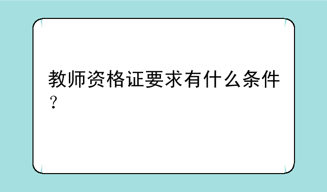 教师资格证要求有什么条件？