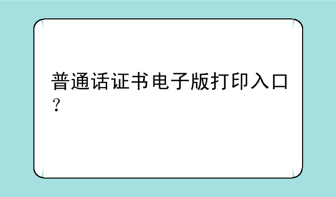 普通话证书电子版打印入口？
