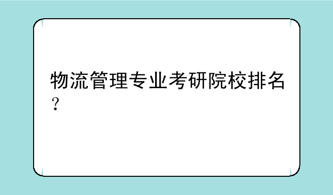 物流管理专业考研院校排名？
