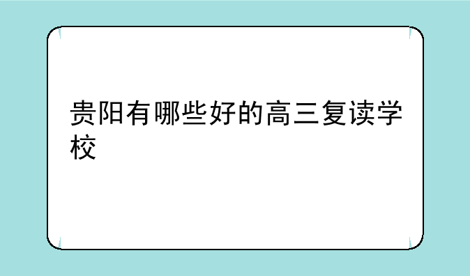 贵阳有哪些好的高三复读学校