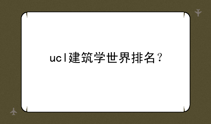 ucl建筑学世界排名？