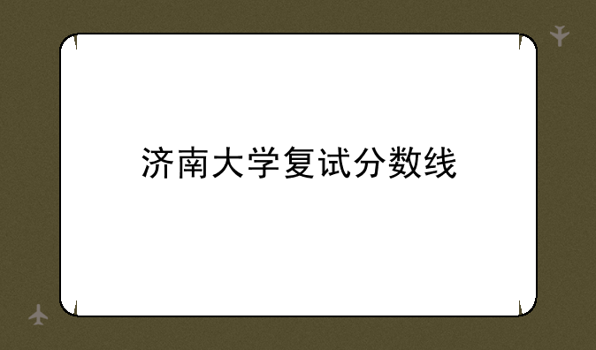 济南大学复试分数线
