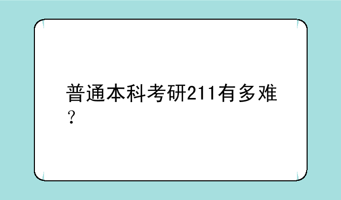 普通本科考研211有多难？