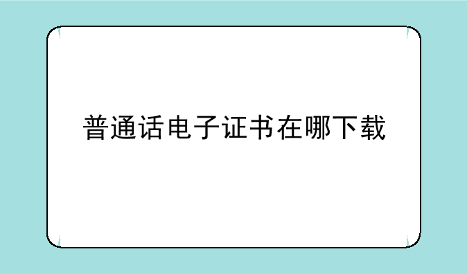 普通话电子证书在哪下载