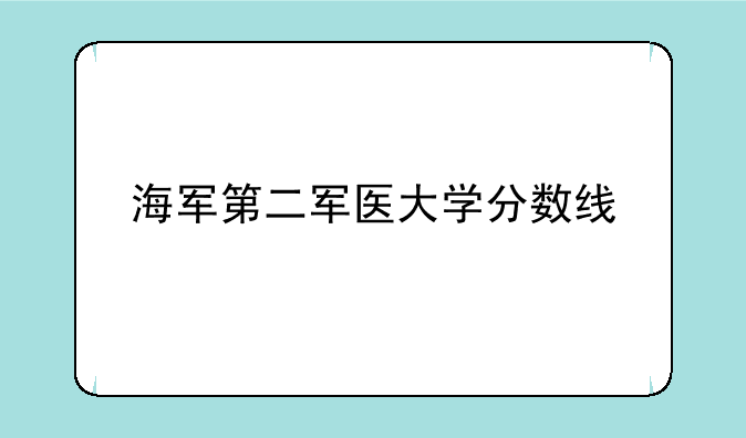 海军第二军医大学分数线