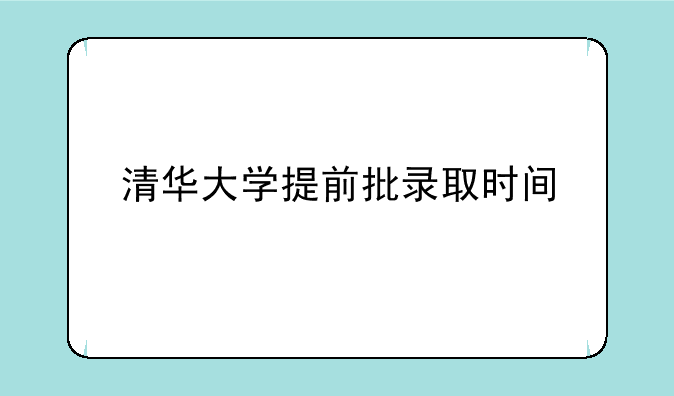清华大学提前批录取时间