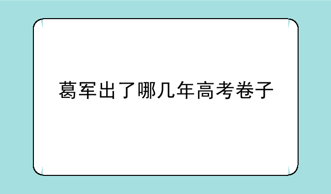葛军出了哪几年高考卷子