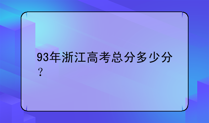 93年浙江高考总分多少分？