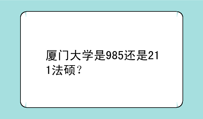 厦门大学是985还是211法硕？