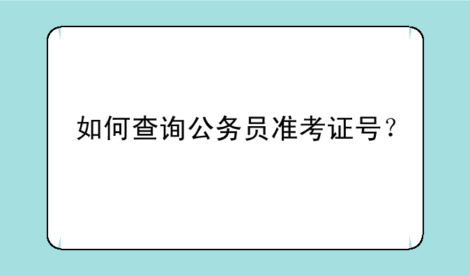 如何查询公务员准考证号？