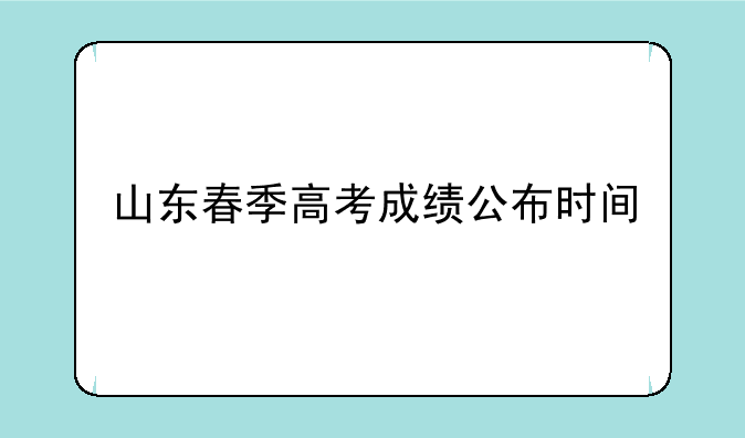 山东春季高考成绩公布时间