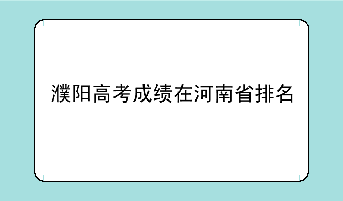 濮阳高考成绩在河南省排名