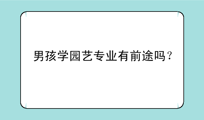 男孩学园艺专业有前途吗？