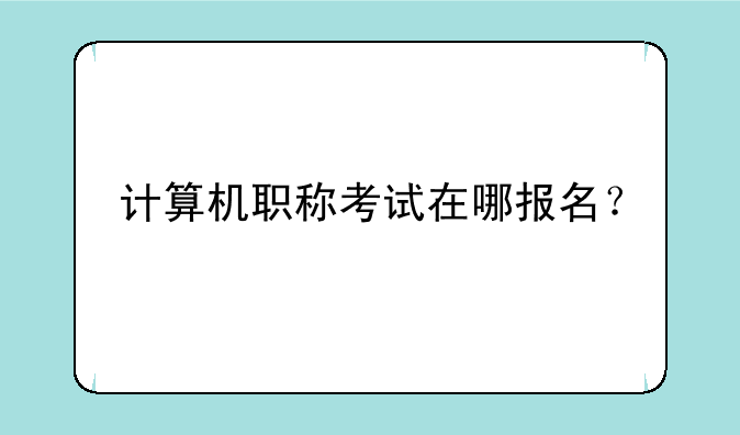 计算机职称考试在哪报名？