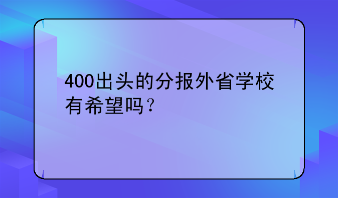 400出头的分报外省学校有希望吗？