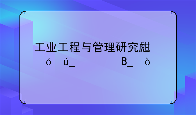 工业工程与管理研究生值得考吗？