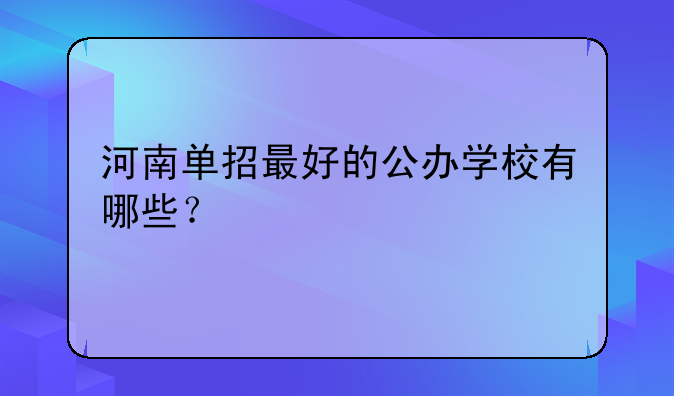 河南单招最好的公办学校有哪些？