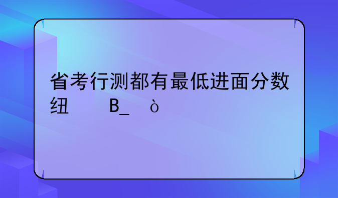 省考行测都有最低进面分数线吗？