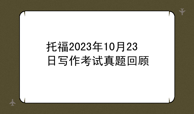 托福2023年10月23日写作考试真题回顾