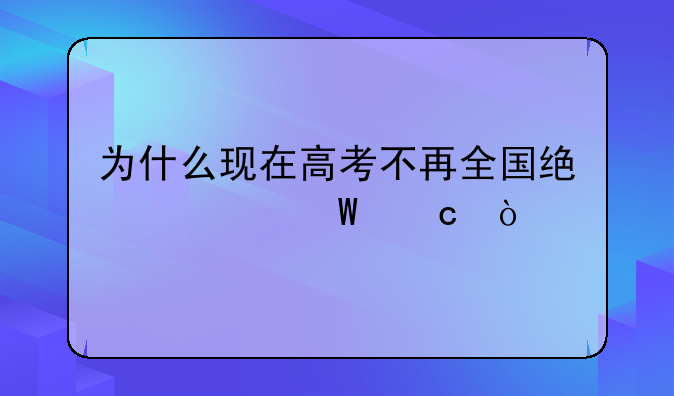 为什么现在高考不再全国统一试题？