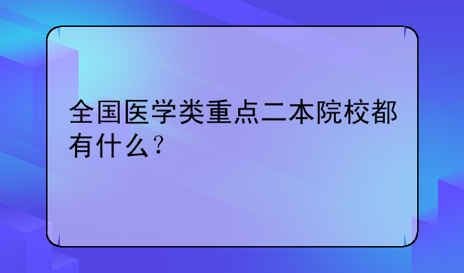 全国医学类重点二本院校都有什么？