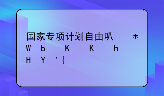 国家专项计划自由可投是什么意思？