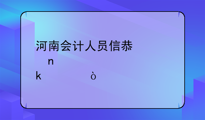 河南会计人员信息采集审核要多久？