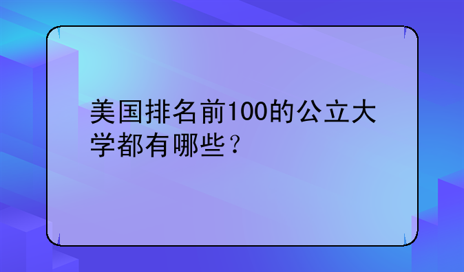 美国排名前100的公立大学都有哪些？