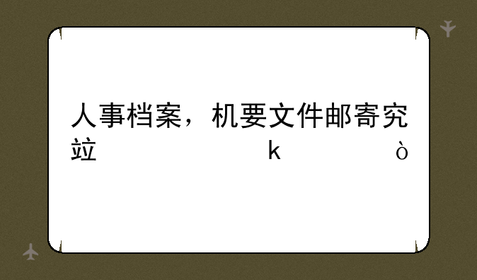 人事档案，机要文件邮寄究竟要多久？