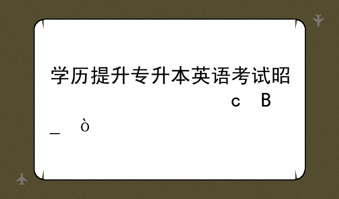 学历提升专升本英语考试是客观题吗？