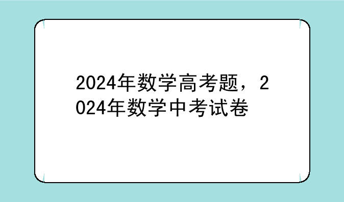 2024年数学高考题，2024年数学中考试卷