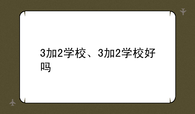 3加2学校、3加2学校好吗