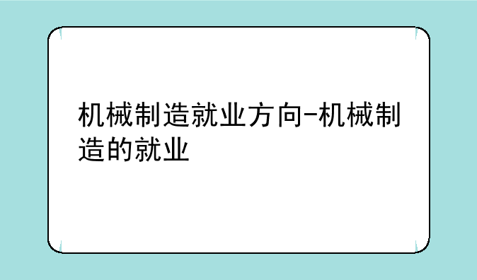 机械制造就业方向-机械制造的就业