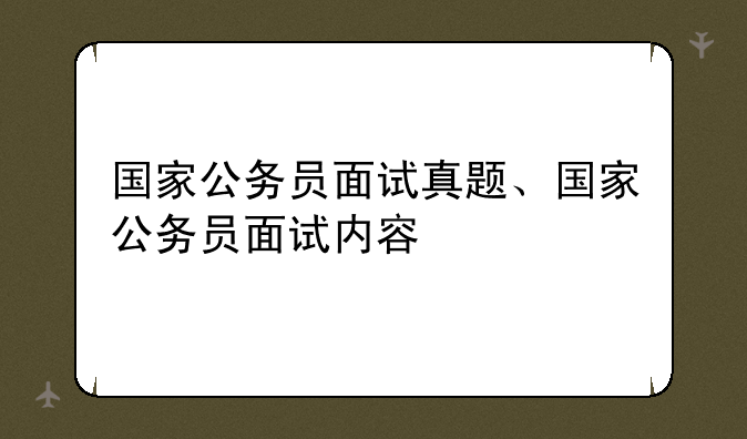 国家公务员面试真题、国家公务员面试内容