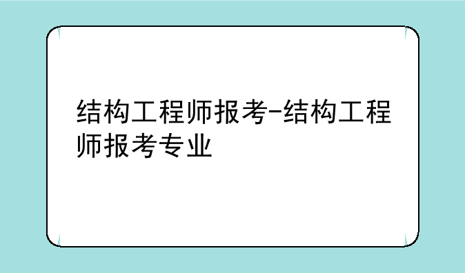 结构工程师报考-结构工程师报考专业