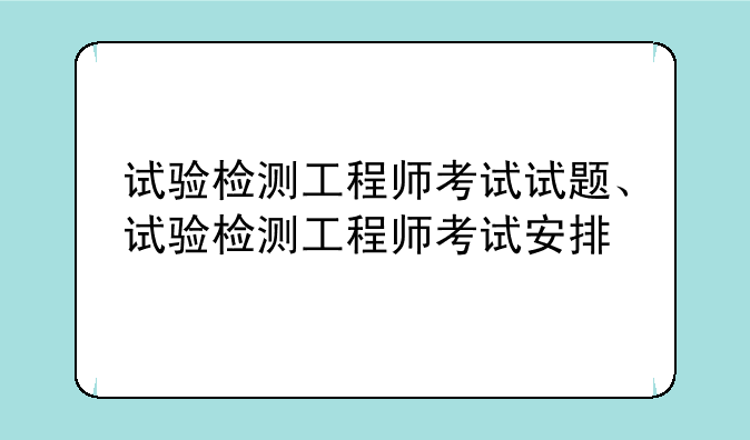 试验检测工程师考试试题、试验检测工程师考试安排
