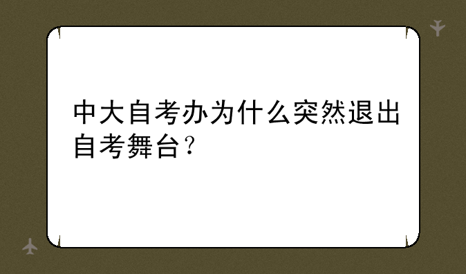 中大自考办为什么突然退出自考舞台？