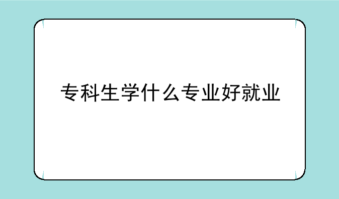 专科生学什么专业好就业