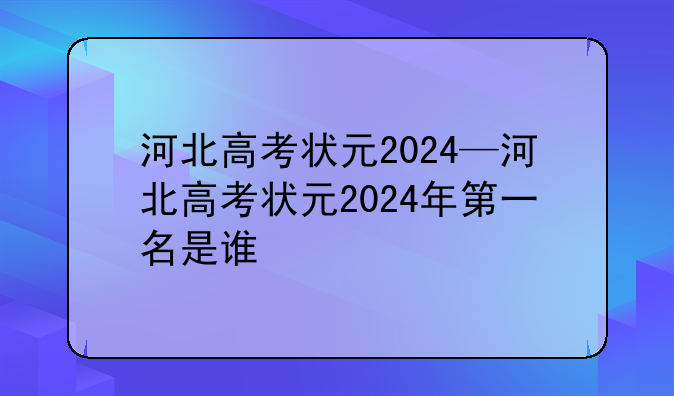 河北高考状元2024—河北高考状元2024年第一名是谁