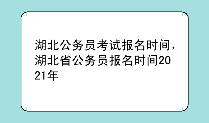 湖北公务员考试报名时间，湖北省公务员报名时间2021年