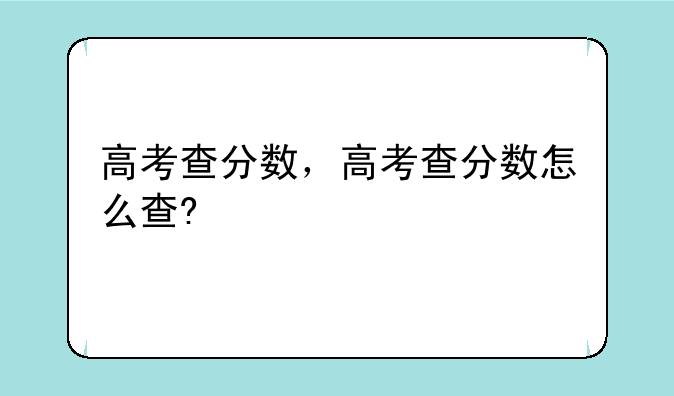 高考查分数，高考查分数怎么查?