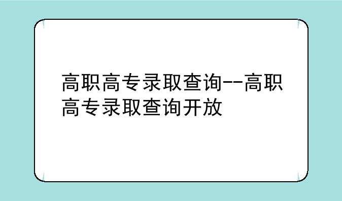 高职高专录取查询--高职高专录取查询开放